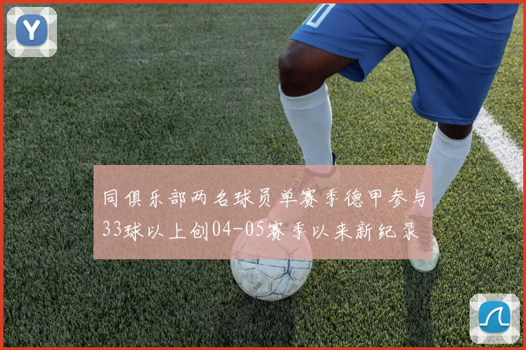 同俱乐部两名球员单赛季德甲参与33球以上创04-05赛季以来新纪录